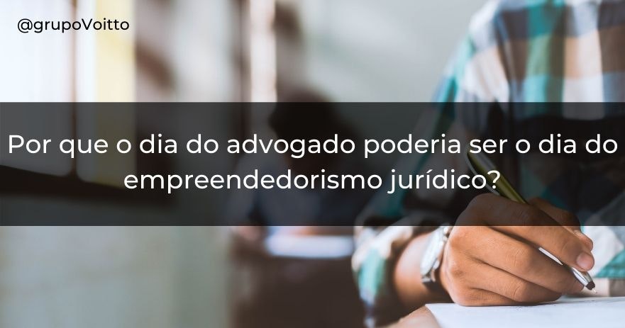 Por que o dia do advogado poderia ser o dia do empreendedorismo jurídico?