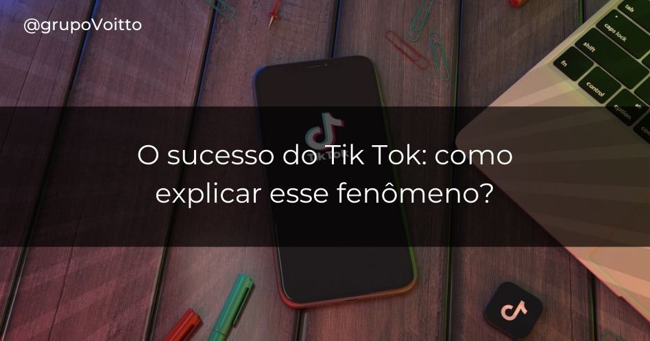 O sucesso do Tik Tok: como explicar esse fenômeno?