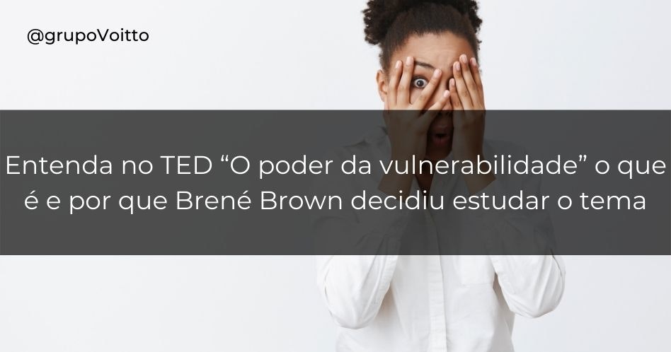 Entenda no TED “O poder da vulnerabilidade” o que é e por que Brené Brown decidiu estudar o tema