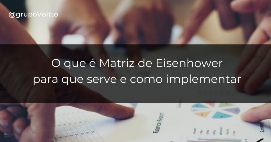 Matriz de Eisenhower: o que é, para que serve e como implementar?