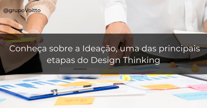 Conheça sobre a Ideação, uma das principais etapas do Design Thinking