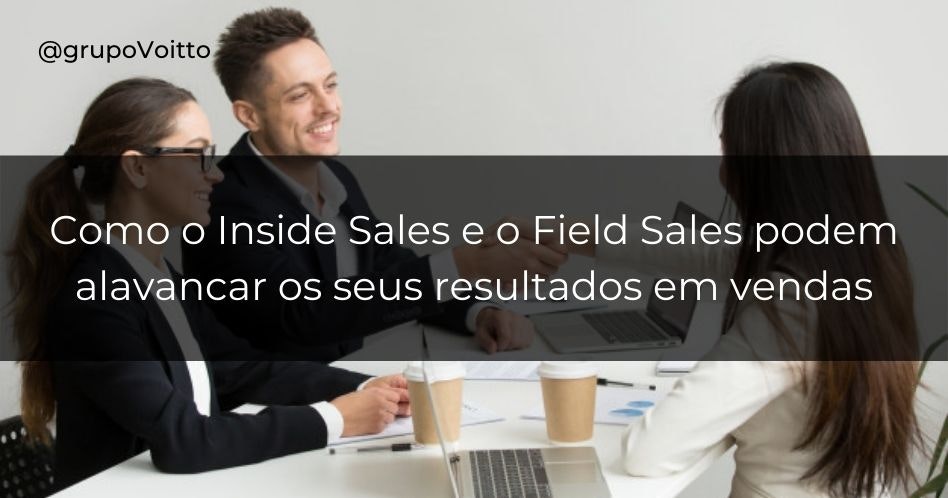 Inside Sales e Field Sales: conheça a diferença entre eles