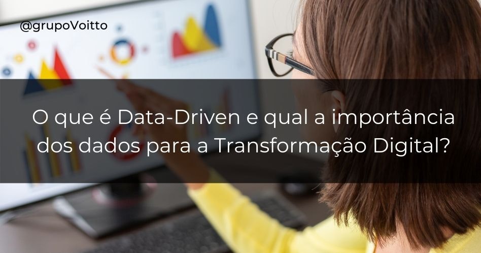 O que é Data-Driven e qual a importância dos dados para a Transformação Digital?