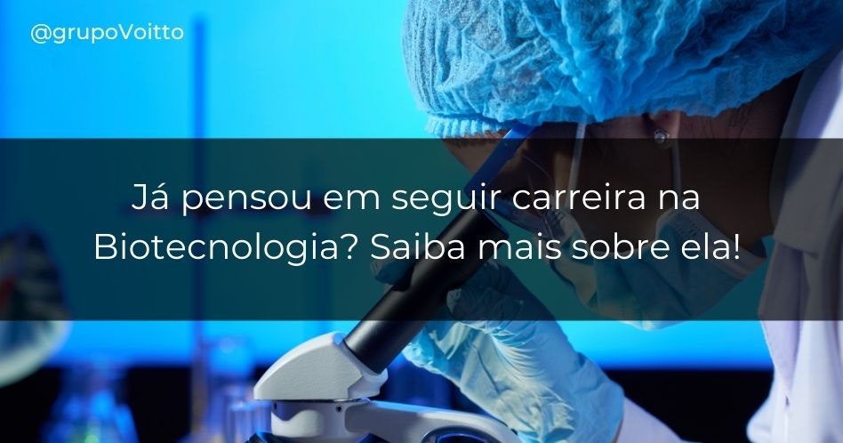 Já pensou em seguir carreira na Biotecnologia? Saiba mais sobre ela!