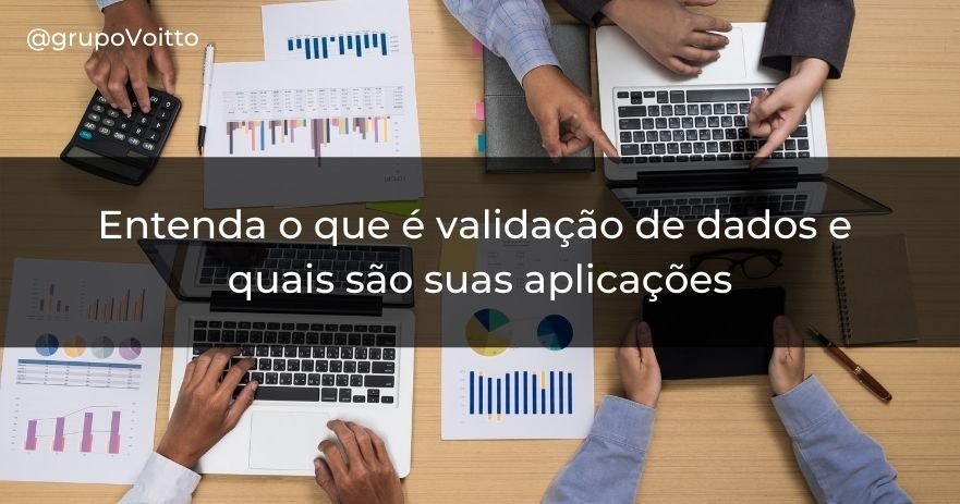 Entenda o que é Validação de Dados e quais são suas aplicações