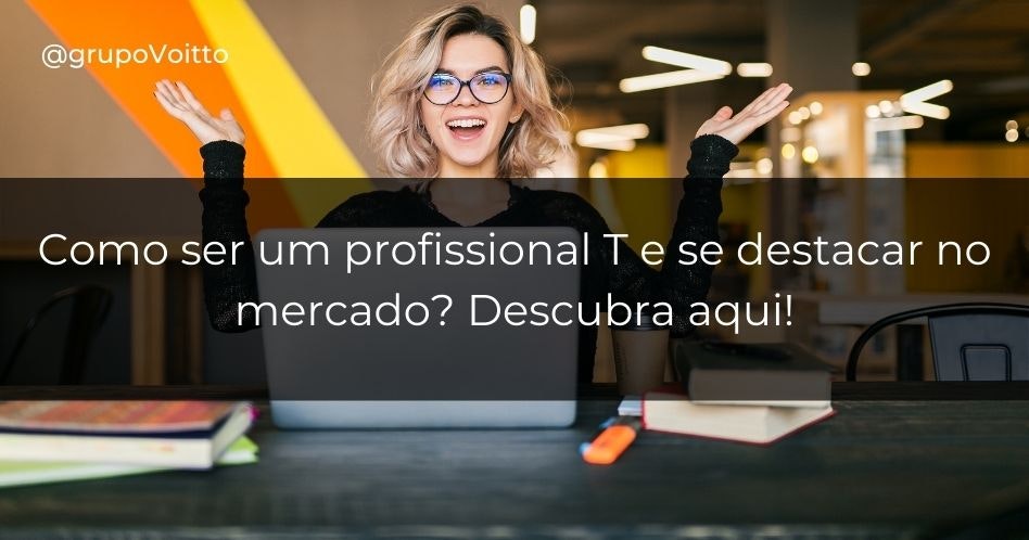 O que é o profissional T? Descubra como eles são requisitados na área gerencial