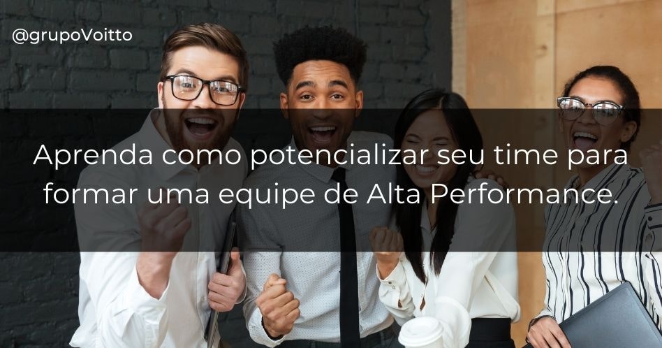 Aprenda como potencializar seu time para formar uma equipe de Alta Performance.