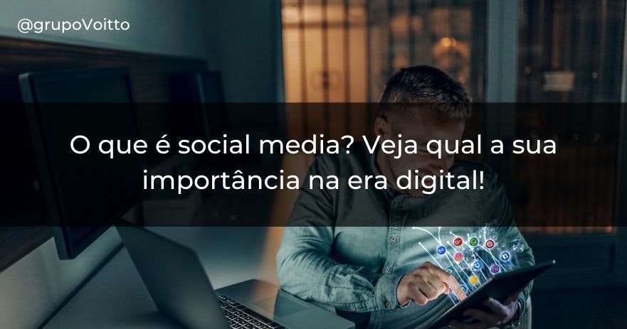 O que é social media? Veja qual a sua importância na era digital!