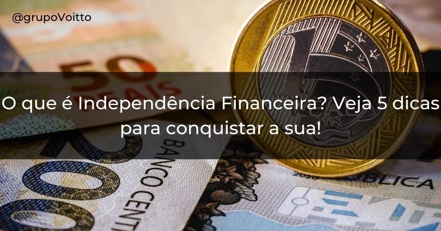 O que é Independência Financeira? Veja 6 dicas para conquistar a sua!