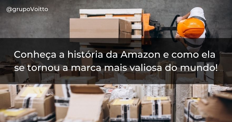 Conheça a história da Amazon e como ela se tornou a marca mais valiosa do mundo!