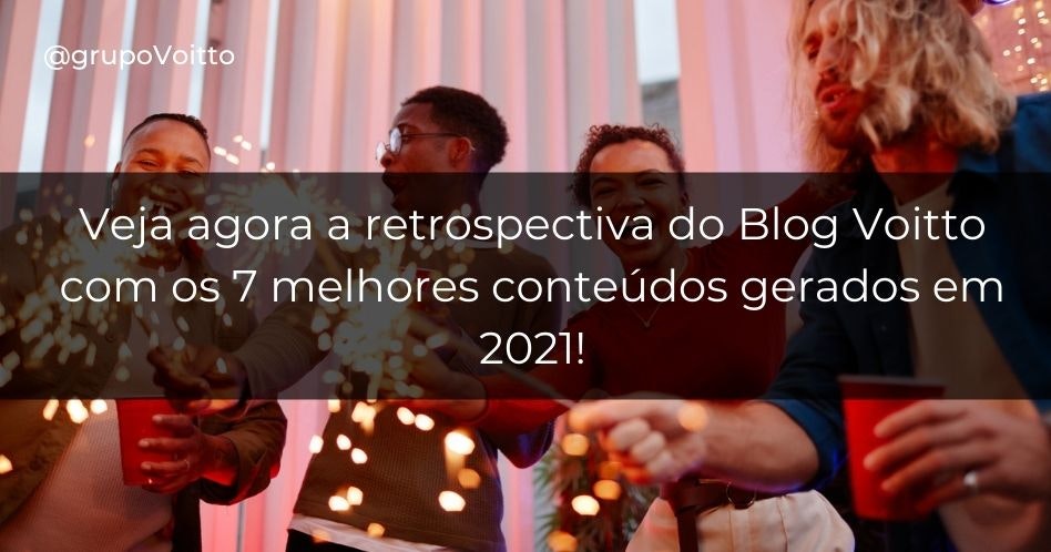 Veja agora a retrospectiva do Blog Voitto com os 7 melhores conteúdos gerados em 2021!