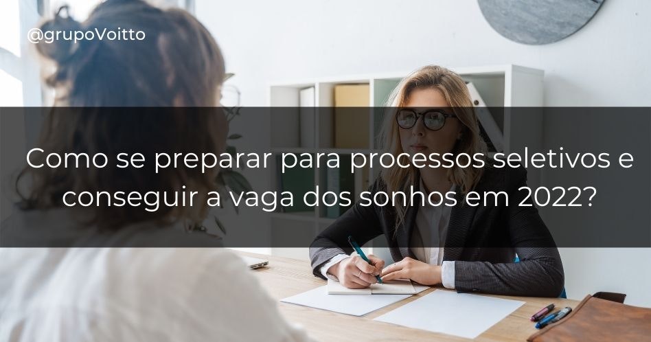 Como se preparar para processos seletivos e conseguir a vaga dos sonhos em 2022?