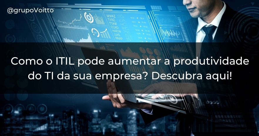 Entenda Aqui O Que é E Como Utilizar O Itil Na Equipe De TI!