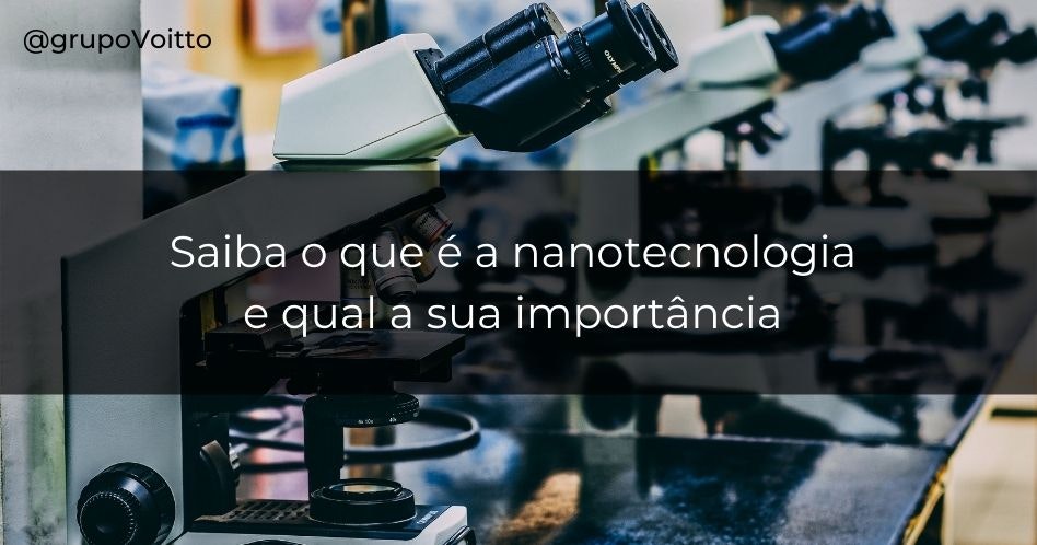 Saiba o que é a  nanotecnologia e qual a sua importância