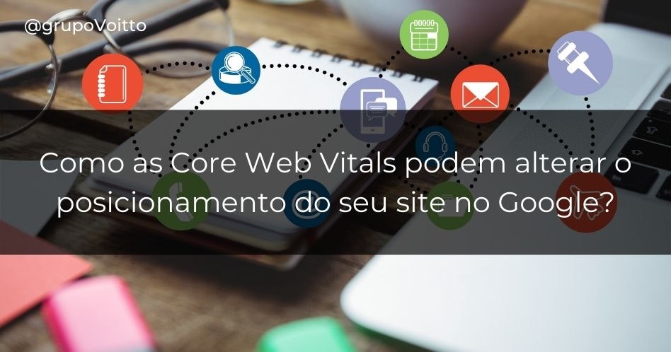 Como as Core Web Vitals podem alterar o posicionamento do seu site na SERP do Google?