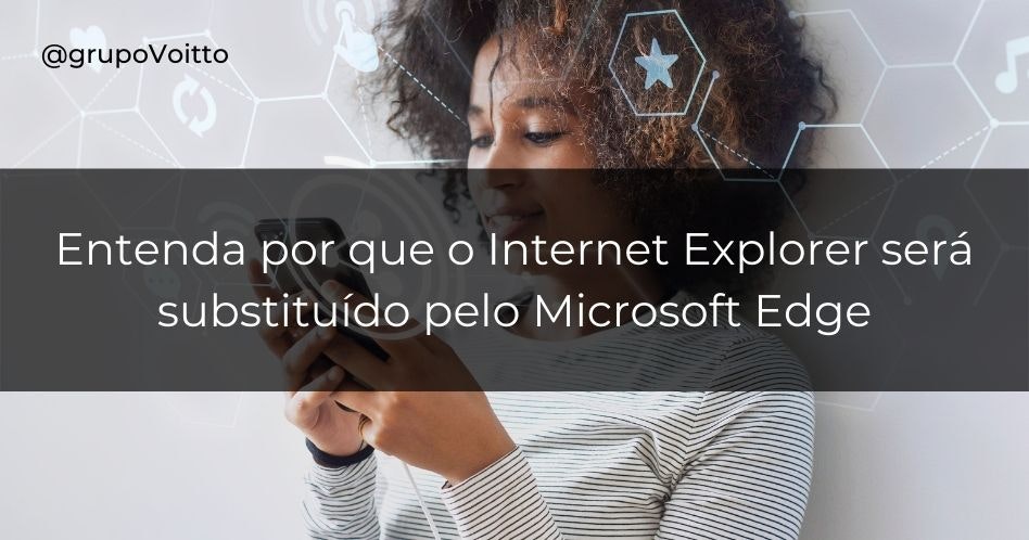 Entenda por que o Internet Explorer foi substituído pelo Microsoft Edge