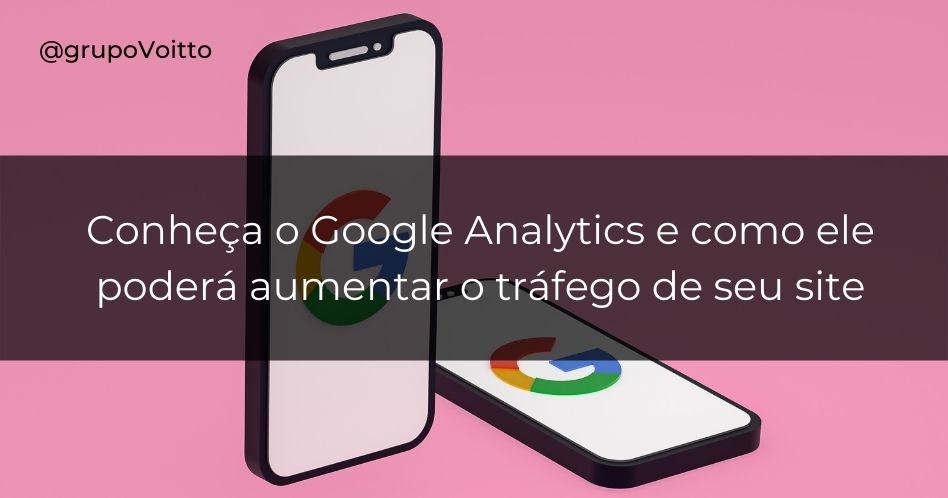 Conheça o Google Analytics e como ele poderá aumentar o tráfego de seu site