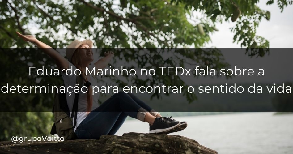 Eduardo Marinho no TEDx fala sobre a determinação para encontrar o sentido da vida