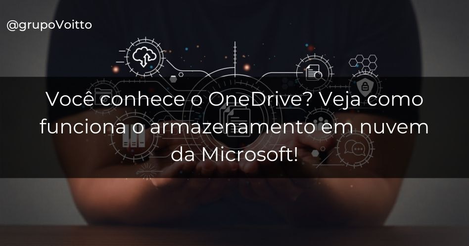 Você conhece o OneDrive? Veja como funciona o armazenamento em nuvem da Microsoft!