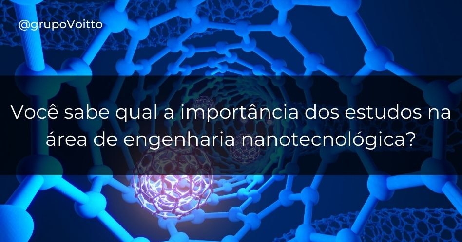 Você sabe qual a importância dos estudos na área de engenharia nanotecnológica?