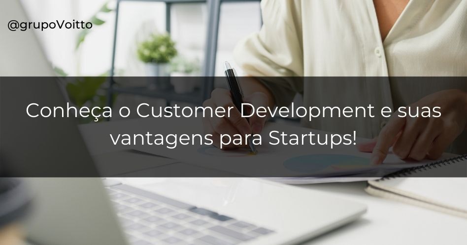 Conheça o Customer Development e suas vantagens para Startups!
