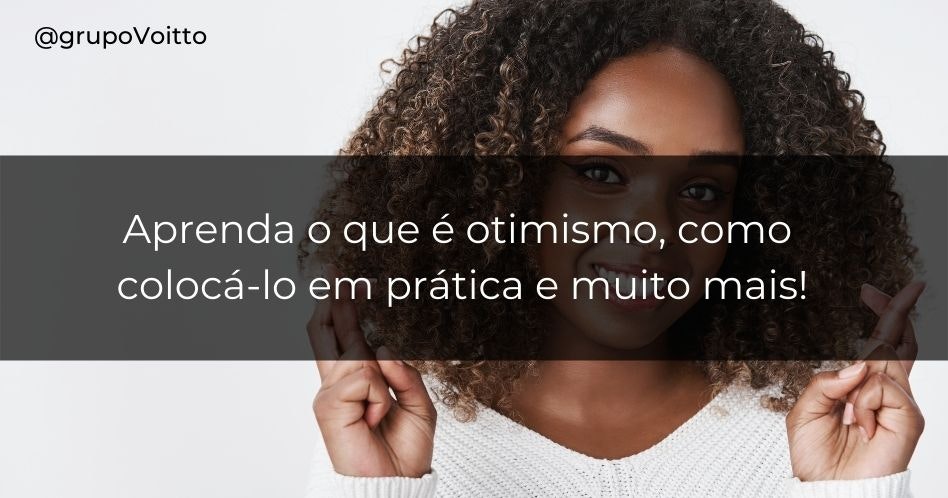 Aprenda o que é otimismo, como colocá-lo em prática e muito mais! Aprenda o que é otimismo, como colocá-lo em prática e muito mais!