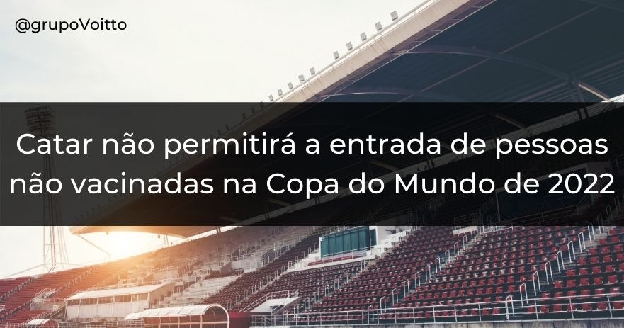 Catar não permitirá a entrada de pessoas não vacinadas na Copa do Mundo de 2022