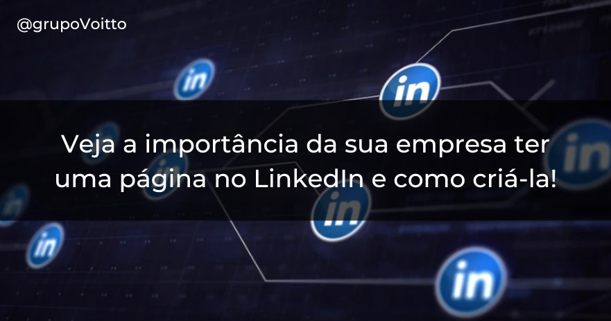 Veja a importância da sua empresa ter uma página no LinkedIn e como criá-la!