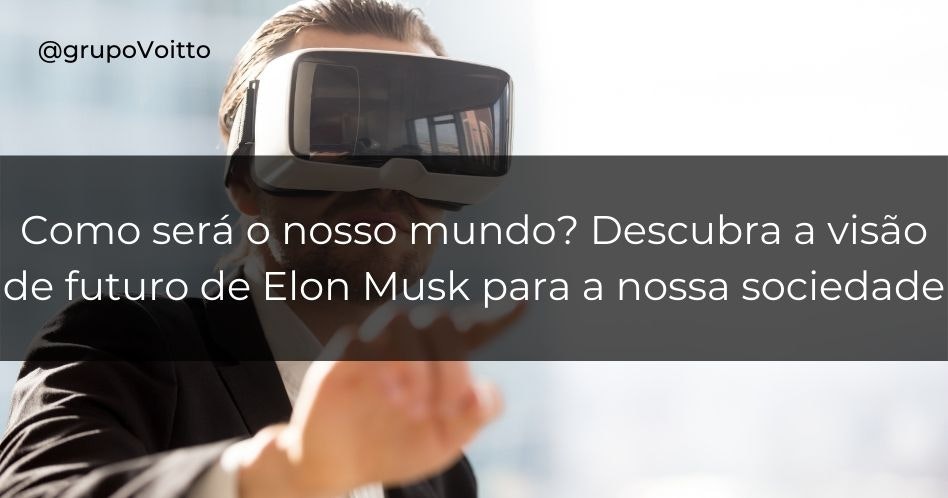 Como será o nosso mundo? Descubra a visão de futuro de Elon Musk para a nossa sociedade