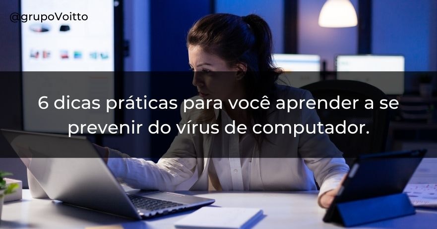 6 dicas práticas para você aprender a se prevenir do vírus de computador
