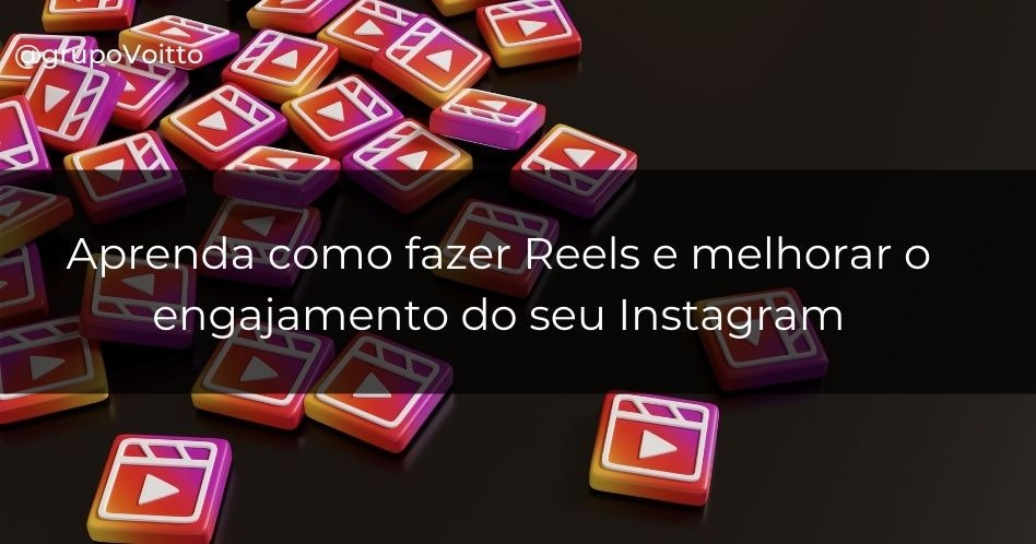 Aprenda como fazer Reels e melhorar o engajamento do seu Instagram