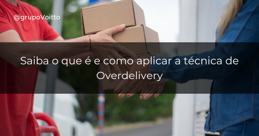 Overdelivery entenda o que é e como aplicar essa estratégia