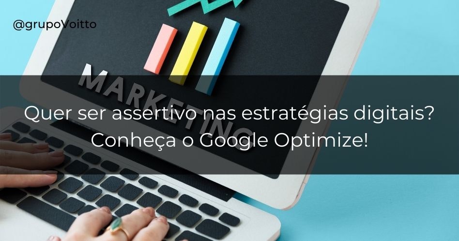 Quer ser assertivo nas estratégias digitais? Conheça o Google Optimize!