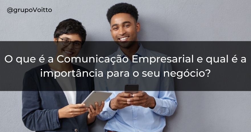 O que é a Comunicação Empresarial e qual é a importância para o seu negócio?