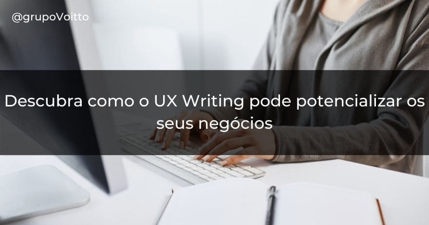 Descubra como o UX Writing pode potencializar os seus negócios