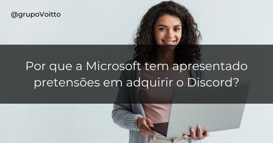 Por que a Microsoft tem apresentado pretensões em adquirir o Discord?