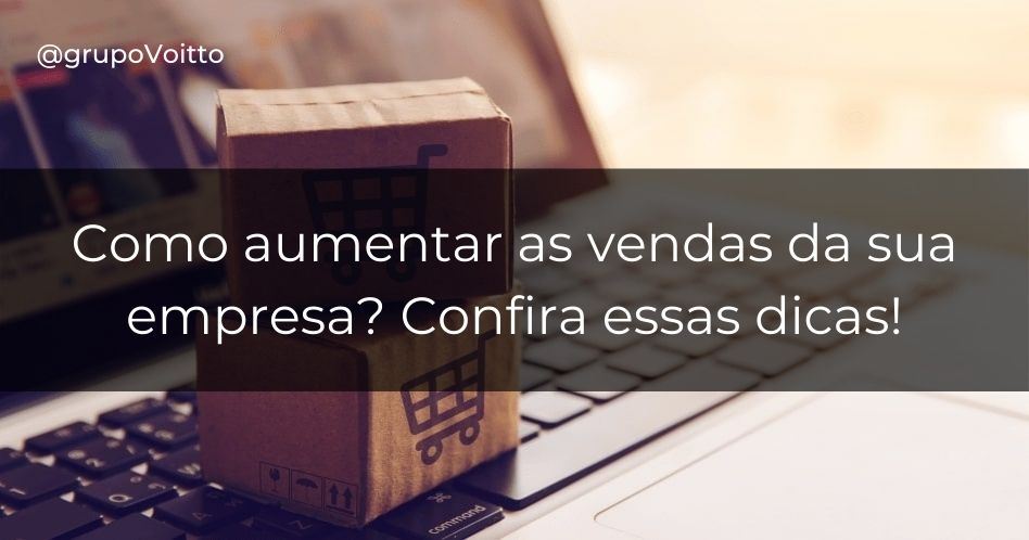 Confira agora mesmo dicas para impulsionar as vendas da sua empresa!