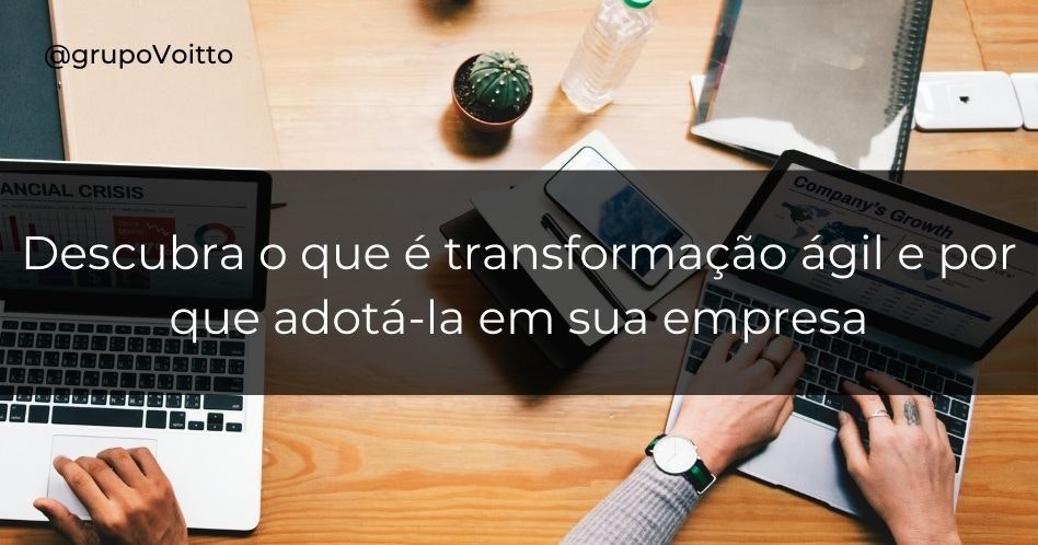 Descubra o que é transformação ágil e por que adotá-la em sua empresa