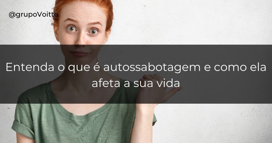 Entenda o que é autossabotagem e como ela afeta a sua vida