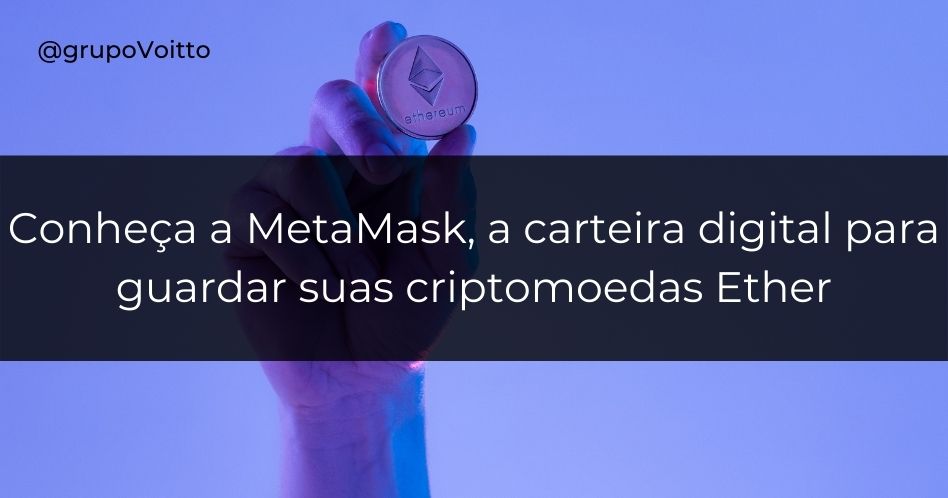MetaMask: a carteira digital para guardar suas criptomoedas Ether