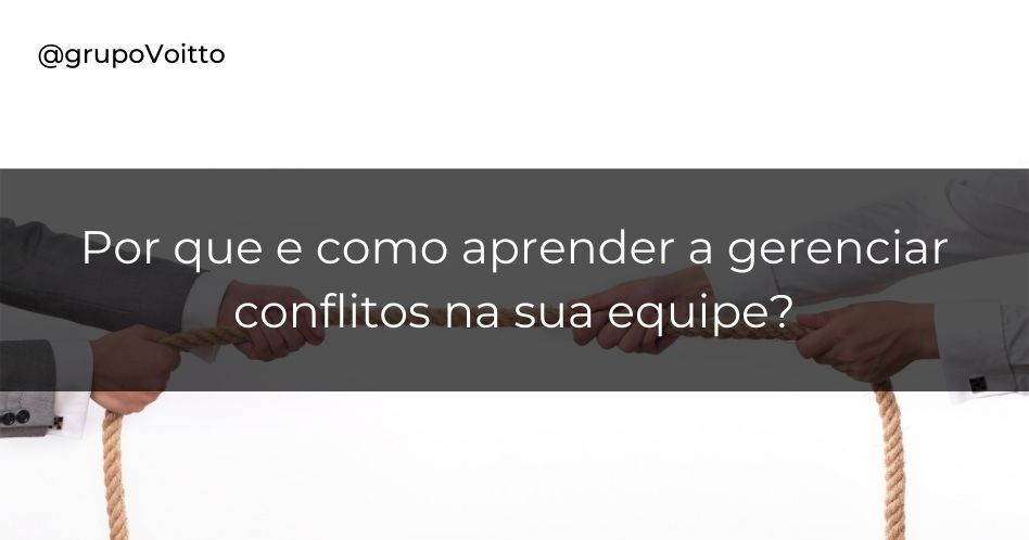 Aprenda a importância do porquê fazer a gestão de conflitos na sua equipe e revolucione sua empresa!