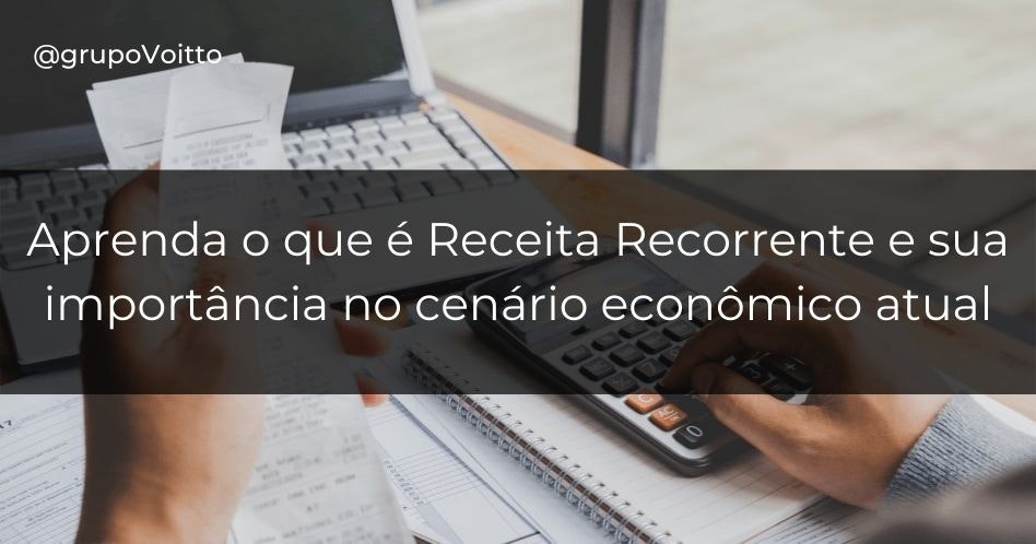 Receita Recorrente: entenda o que é, como funciona e quais os benefícios!