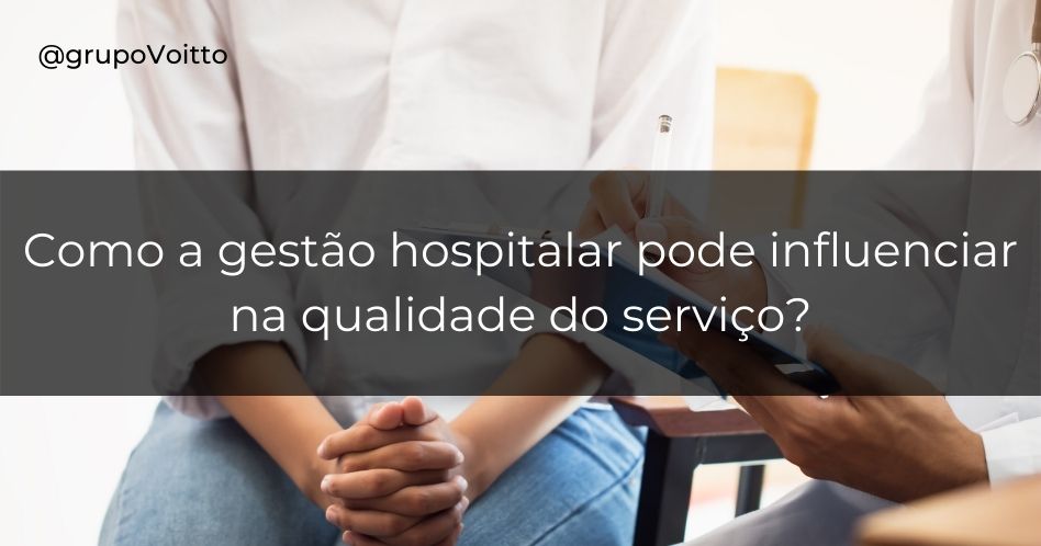 Gestão hospitalar: como ela pode influenciar na qualidade do serviço?