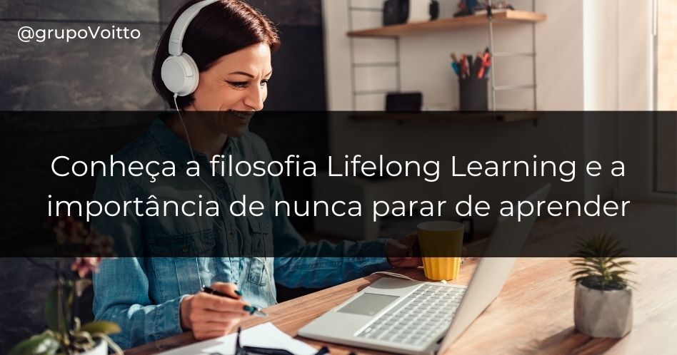 Conheça a filosofia Lifelong Learning e a importância de nunca parar de aprender