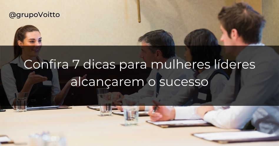 7 dicas para mulheres vencerem na carreira com uma liderança de sucesso
