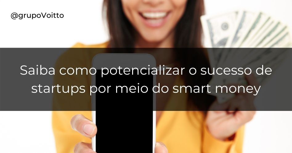 Smart Money: saiba como potencializar o sucesso de startups