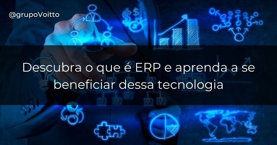 O que é um ERP e como usufruir dos benefícios dessa tecnologia?