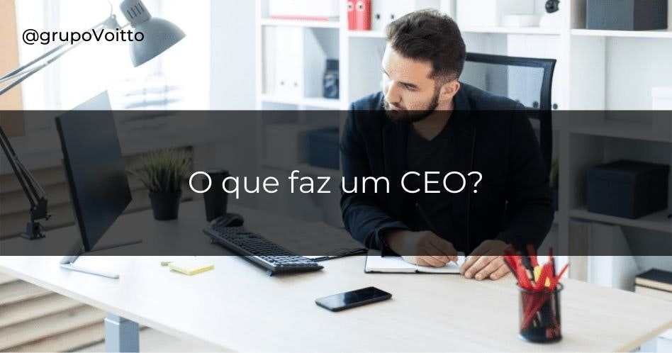 Entenda o que é o CEO de uma empresa e quais são suas principais habilidades e funções!