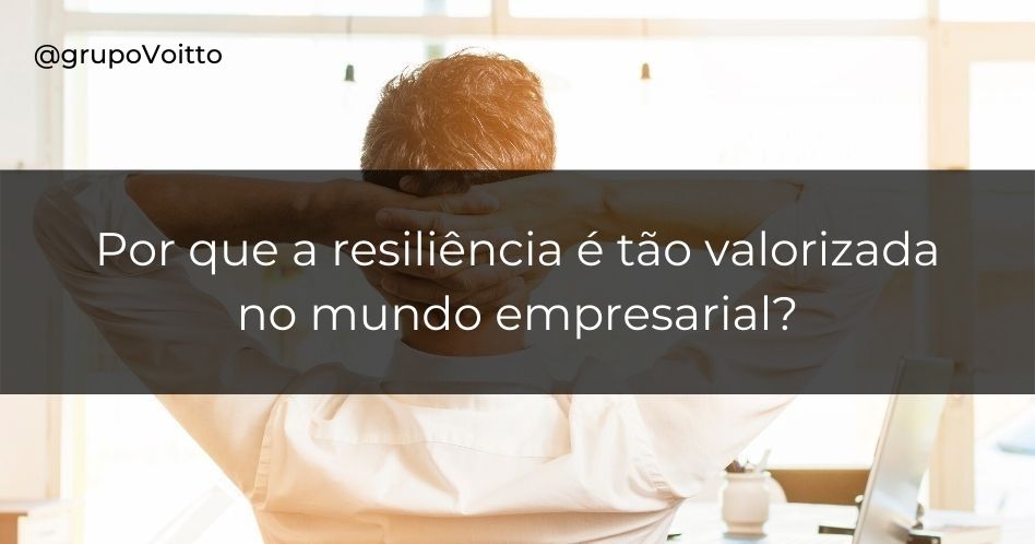 Por que a Resiliência é uma característica tão valorizada no mercado de trabalho?