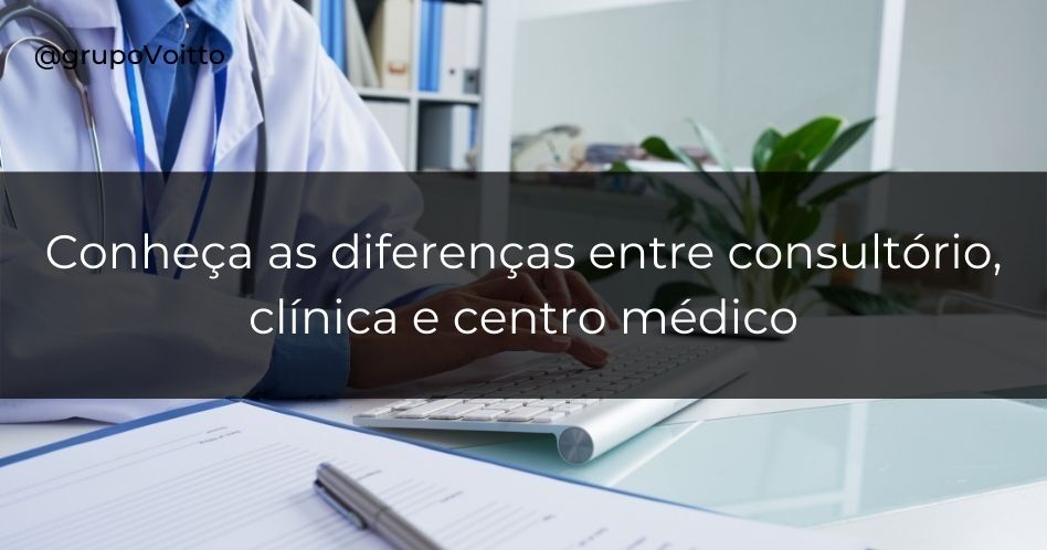 Conheça as diferenças entre consultório, clínica e centro médico
